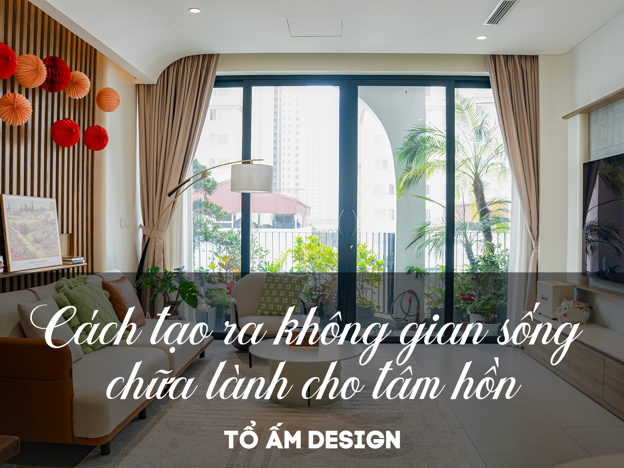 Cách tạo ra không gian sống chữa lành cho tâm hồn | Tổ Ấm Design